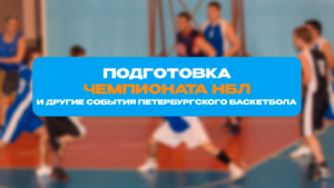 Новости НБЛ: подготовка Чемпионата НБЛ, Спартакиада народов России, Суперфинал МЛБЛ, Первенство ДЮБЛ